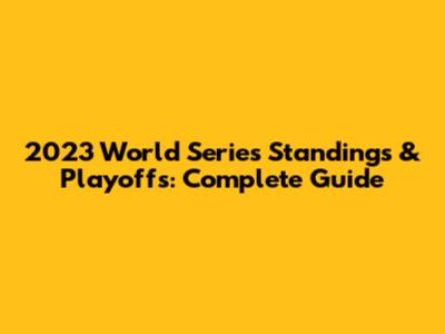 2023 World Series Standings & Playoffs: Complete Guide