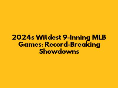 2024's Wildest 9-Inning MLB Games: Record-Breaking Showdowns