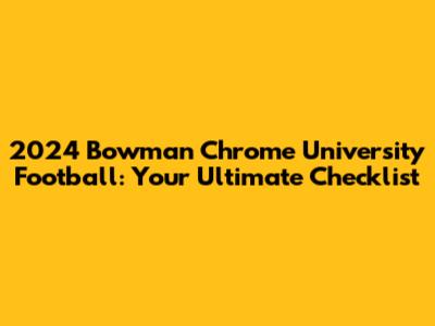 2024 Bowman Chrome University Football: Your Ultimate Checklist