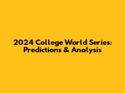 2024 College World Series: Predictions & Analysis