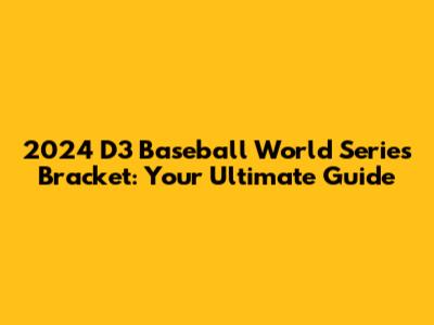 2024 D3 Baseball World Series Bracket: Your Ultimate Guide