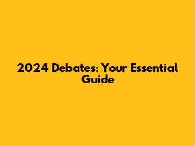 2024 Debates: Your Essential Guide
