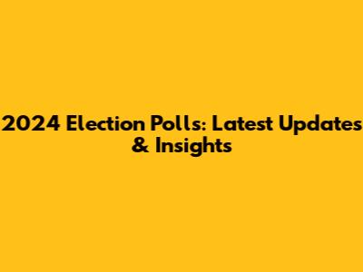 2024 Election Polls: Latest Updates & Insights