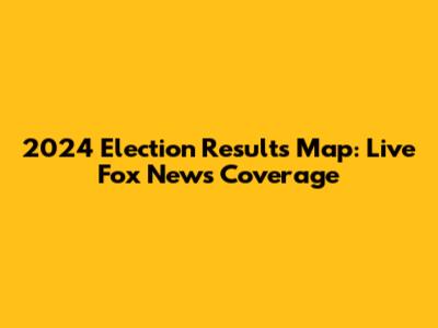 2024 Election Results Map: Live Fox News Coverage