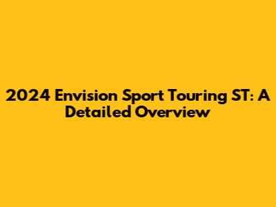 2024 Envision Sport Touring ST: A Detailed Overview