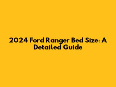 2024 Ford Ranger Bed Size: A Detailed Guide