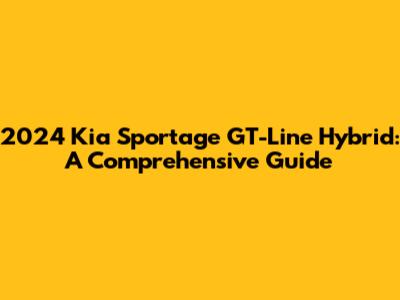 2024 Kia Sportage GT-Line Hybrid: A Comprehensive Guide