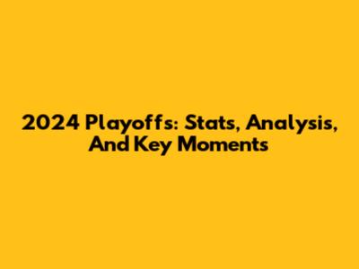2024 Playoffs: Stats, Analysis, And Key Moments