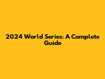 2024 World Series: A Complete Guide
