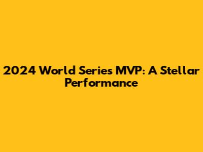2024 World Series MVP: A Stellar Performance