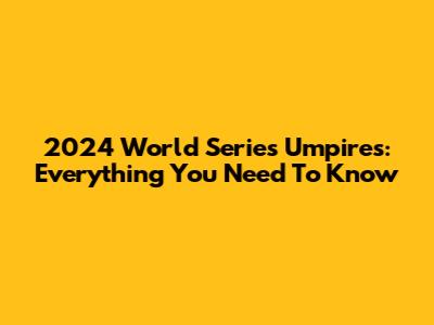 2024 World Series Umpires: Everything You Need To Know