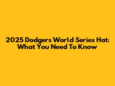 2025 Dodgers World Series Hat: What You Need To Know