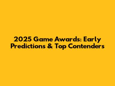 2025 Game Awards: Early Predictions & Top Contenders