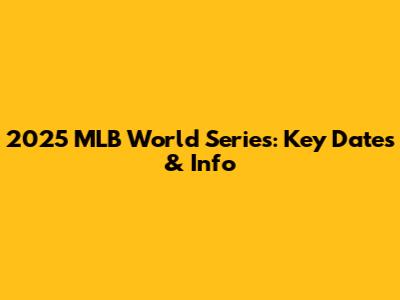 2025 MLB World Series: Key Dates & Info