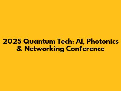 2025 Quantum Tech: AI, Photonics & Networking Conference