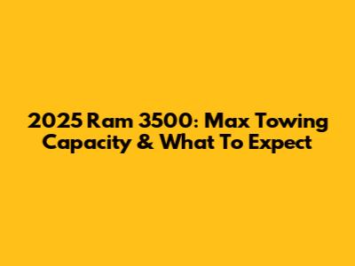 2025 Ram 3500: Max Towing Capacity & What To Expect