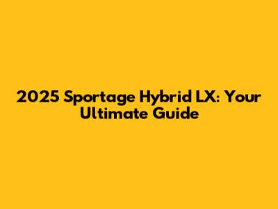 2025 Sportage Hybrid LX: Your Ultimate Guide