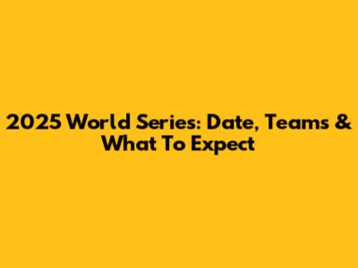 2025 World Series: Date, Teams & What To Expect