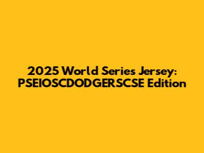 2025 World Series Jersey: PSEIOSCDODGERSCSE Edition