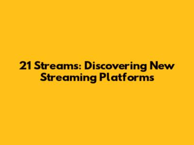 21 Streams: Discovering New Streaming Platforms