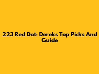 223 Red Dot: Derek's Top Picks And Guide