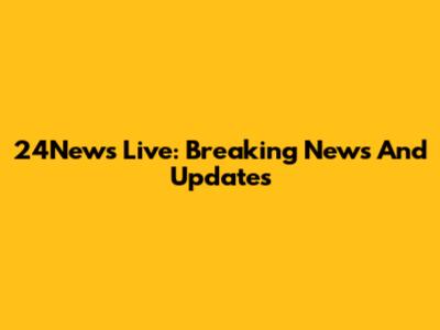 24News Live: Breaking News And Updates