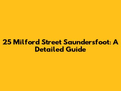 25 Milford Street Saundersfoot: A Detailed Guide