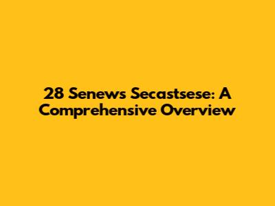 28 Senews Secastsese: A Comprehensive Overview