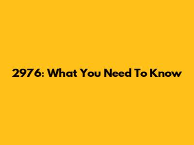 2976: What You Need To Know