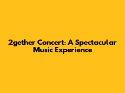 2gether Concert: A Spectacular Music Experience