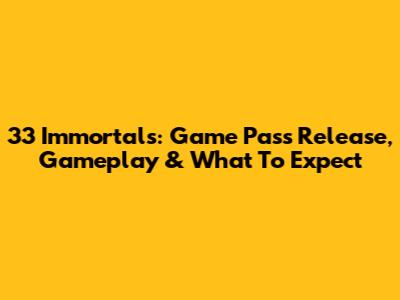 33 Immortals: Game Pass Release, Gameplay & What To Expect