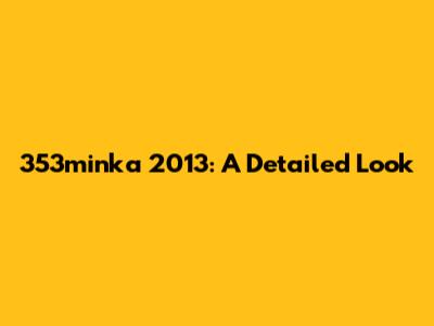 353minka 2013: A Detailed Look