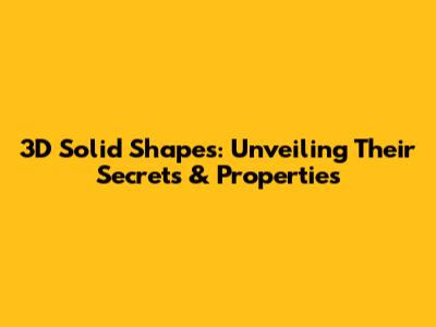 3D Solid Shapes: Unveiling Their Secrets & Properties