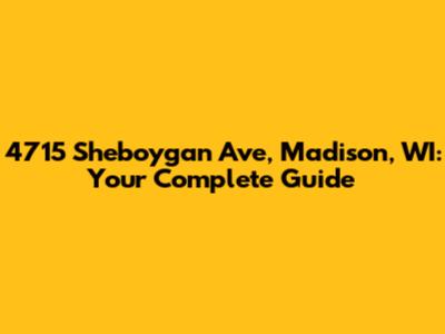 4715 Sheboygan Ave, Madison, WI: Your Complete Guide