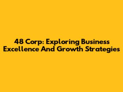48 Corp: Exploring Business Excellence And Growth Strategies