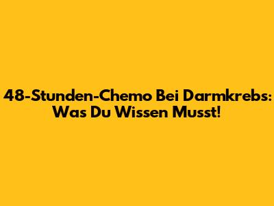 48-Stunden-Chemo Bei Darmkrebs: Was Du Wissen Musst!