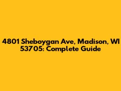 4801 Sheboygan Ave, Madison, WI 53705: Complete Guide