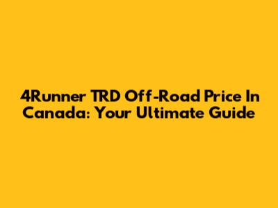 4Runner TRD Off-Road Price In Canada: Your Ultimate Guide
