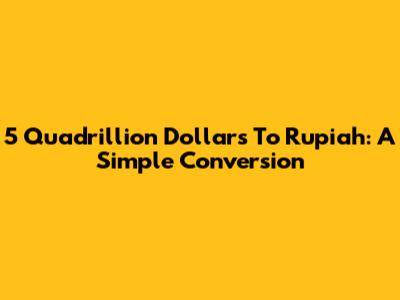 5 Quadrillion Dollars To Rupiah: A Simple Conversion