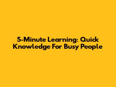 5-Minute Learning: Quick Knowledge For Busy People