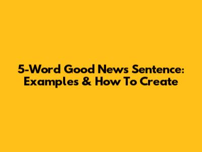 5-Word Good News Sentence: Examples & How To Create