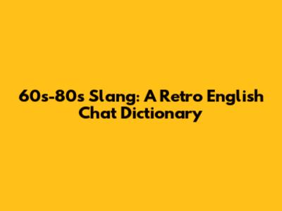 60s-80s Slang: A Retro English Chat Dictionary