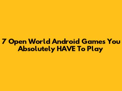 7 Open World Android Games You Absolutely HAVE To Play
