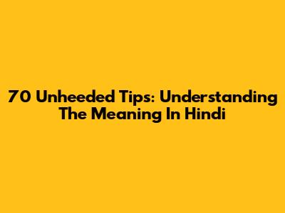 70 Unheeded Tips: Understanding The Meaning In Hindi