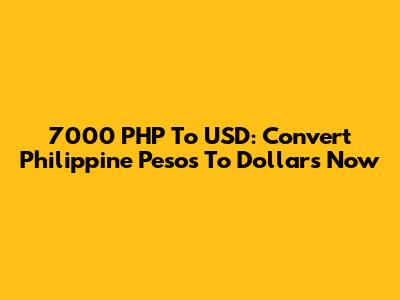 7000 PHP To USD: Convert Philippine Pesos To Dollars Now