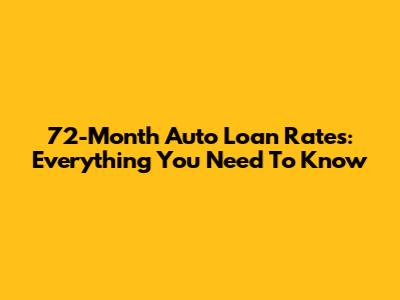 72-Month Auto Loan Rates: Everything You Need To Know