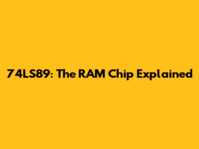 74LS89: The RAM Chip Explained