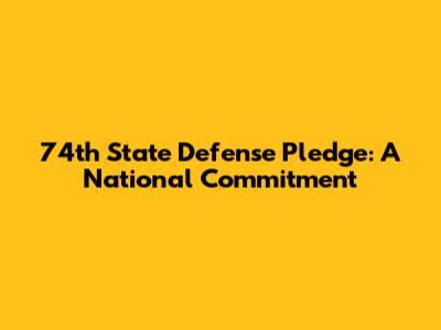 74th State Defense Pledge: A National Commitment