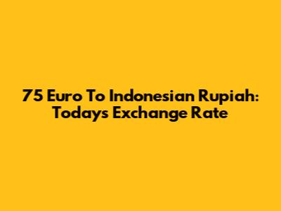 75 Euro To Indonesian Rupiah: Today's Exchange Rate