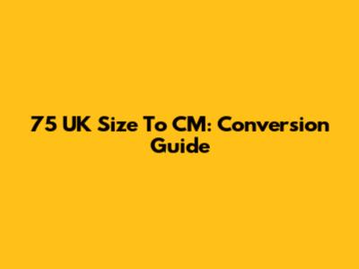75 UK Size To CM: Conversion Guide